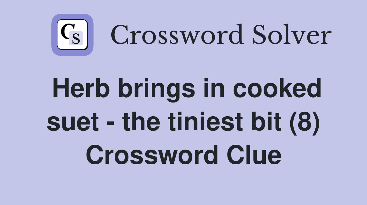 Herb brings in cooked suet the tiniest bit (8) Crossword Clue